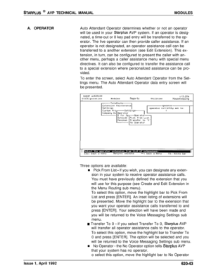 Page 167STARPLUS @ AVP TECHNICAL MANUALMODULES
A. OPERATORAuto Attendant Operator determines whether or not an operator
will be used in your 
Starplus AVP system. If an operator is desig-
nated, a time-out or 0 key pad entry will be transferred to the op-
erator. The live operator can then provide caller assistance. If an
operator is not designated, an operator assistance call can be
transferred to a another extension (see Edit Extension). This ex-
tension, in turn, can be configured to present the caller with...