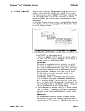 Page 169STARPLUS @ AVP TECHNICAL MANUALMODULES
C. OUTSIDE TRANSFERWhen properly configured, 
Starplus AVP can be set up to call for-
ward an internal extension transfer to an outside phone number.
This feature, however, allows 
Starplus AVP to try a secondary out-
side forwarding number in the event a call transfer is not com-
pleted because the first outside number called was busy or went
unanswered.
To select the Outside Transfer function, highlight Outside Transfer
in the Settings sub menu and press [ENTER]....