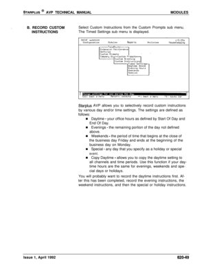 Page 173STARPLUS @ AVP TECHNICAL MANUALMODULES
B. RECORD CUSTOM
INSTRUCTIONSSelect Custom Instructions from the Custom Prompts sub menu.
The Timed Settings sub menu is displayed.
WINT sn525100v+3.10aConfigurationllodulesReportsUtilitiesIHouseKeepingIDaytime Hours
Starplus AVP allows you to selectively record custom instructions
by various day and/or time settings. The settings are defined as
follows:
n Daytime 
- your office hours as defined by Start Of Day and
End Of Day.
n Evenings 
- the remaining portion of...