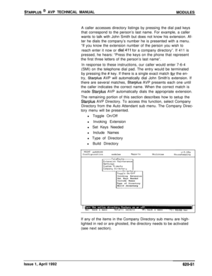 Page 175STARPLUS @ AVP TECHNICAL MANUAL
MODULES
A caller accesses directory listings by pressing the dial pad keys
that correspond to the person’s last name. For example, a caller
wants to talk with John Smith but does not know his extension. Af-
ter he dials the company’s number he is presented with a menu.
“If you know the extension number of the person you wish to
reach enter it now or 
diaf411 for a company directory”. If 411 is
pressed, he hears: “Press the keys on the phone that represent
the first three...