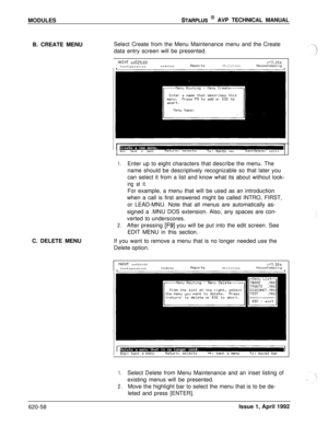 Page 182MODULESSTARPLUS @ AVP TECHNICAL MANUAL
B. CREATE MENUSelect Create from the Menu Maintenance menu and the Create
data entry screen will be presented.
PlAINT sn525100ConfigurationnodulesReportsUtilitiesv+3.10aHouseKeepingC. DELETE MENUEsc: back a menu
Return: selectstl: moves barBackSpace: edits
1.
2.Enter up to eight characters that describe the menu. The
name should be descriptively recognizable so that later you
can select it from a list and know what its about without look-
ing at it.For example, a...