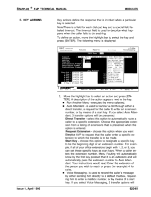 Page 185STARPLUS @ AVP TECHNICAL MANUALMODULES
E. KEY ACTIONSKey actions define the response that is invoked when a particular
key is selected.
Note!There is a field for each dial-pad key and a special field la-
beled time-out. The time-out field is used to describe what hap-
pens when the caller fails to do anything.
To define an action, move the highlight bar to select the key and
press [ENTER]. The following menu is displayed:
tlAINT sn525100v+3.10aConfigurationtlodulesReportsUtilitiesIHouseKeepingI
Fluto...