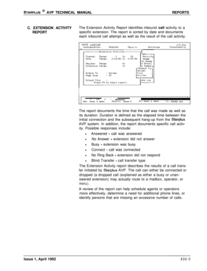 Page 196STARPLUS @ AVP TECHNICAL MANUALREPORTS
C. EXTENSION ACTIVITYThe Extension Activity Report identifies inbound call activity to a
REPORTspecific extension. The report is sorted by date and documents
each inbound call attempt as well as the result of the call activity.
PIFlINT sn525100Configurationnodulesv+3.10aUtilitiesHouseKeepingI
- . -a, . . .IEsc: back a menuReturn: select.5-t+: back a menuti: moves bar
The report documents the time that the call was made as well as
its duration. Duration is defined as...