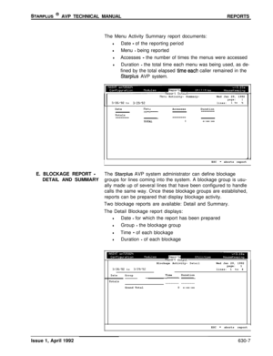 Page 198STARPLUS @ AVP TECHNICAL MANUALREPORTS
The Menu Activity Summary report documents:
lDate - of the reporting period
lMenu - being reported
lAccesses - the number of times the menus were accessed
lDuration - the total time each menu was being used, as de-
fined by the total elapsed 
time.each caller remained in the
Starplus AVP system.
llenu Rctiuity- Summary-Wed Jan 29, 1992page:13/26/92to3129192lines:1 to4Date
nenuAccessesDuration
--------
__-_------------
Totals
----------------
----------------
TOTAL...