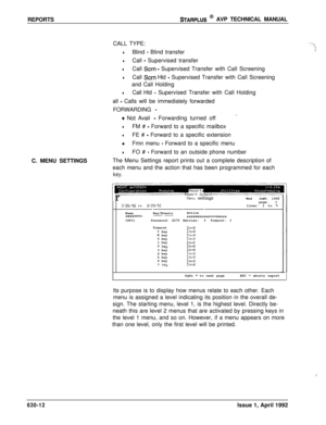 Page 203REPORTSSTARPLUS @ AVP TECHNICAL MANUAL
CALL TYPE:
lBlind - Blind transfer
lCall - Supervised transfer
lCall Scrn - Supervised Transfer with Call Screening
lCall Scrn Hld - Supervised Transfer with Call Screening
and Call Holding
lCall Hld - Supervised Transfer with Call Holding
all 
- Calls will be immediately forwarded
FORWARDING 
-C. MENU SETTINGS
o Not Avail - Forwarding turned off
lFM # - Forward to a specific mailbox
lFE # - Forward to a specific extension
oFmn menu - Forward to a specific menu
lFO...