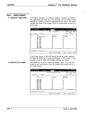 Page 205REPORTSSTARPLUS @ AVP TECHNICAL MANUAL
630.4 DIRECTORIES
A. MAILBOX DIRECTORYThe Mailbox Directory is a listing of mailbox numbers and informa-
tion associated with each box. The directory can be sorted chrono-
logically by mailbox number or alphabetically by, name. The report
includes the state of the mailbox which is 
ti description of how it is
being used.
NaiiboxDirectoryWed Jan29,1992
page:13/27/92to3129192lines:1 to4
NametlailboxNew User10
New User11Extension
---------
10
11...