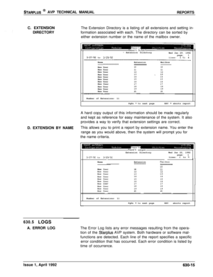 Page 206STARPLUS @ AVP TECHNICAL MANUAL
REPORTS
C. EXTENSION
DIRECTORYThe Extension Directory is a listing of all extensions and setting in-
formation associated with each. The directory can be sorted by
either extension number or the name of the mailbox owner.
- Extension Directory
Wed Jan 29. 1992
3/27/92 to 3/29/92page: 1lines:1to 4___________--------_____________________-------------------------------------NameExtensionMailbox
____------------
----------------
New User
1010New User1111New User1212New...