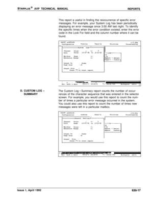 Page 208STARPLUS@ AVP TECHNICAL MANUAL
REPORTS
This report a useful in finding the reoccurrence of specific error
messages. For example, your System Log has been periodically
displaying an error message since 3:00 AM last night. To identify
the specific times when the error condition existed, enter the error
code in the Look For field and the column number where it can be
found.
IIAINT ~525100v+3.10aConfigurationnodulesReportsUtilitiesIHouseKeepingIISystem Log Channel
Range:1to4DateRange:12/27/91 to...