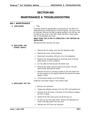 Page 225STARPLUS @ AVP TECHNICAL MANUALMAINTENANCE & TROUBLESHOOTING
SECTION 800
MAINTENANCE 
& TROUBLESHOOTING
800.1 MAINTENANCE
A. ENCLOSUREl Filter
Routinely check the sponge filter for dust build up. The filter is lo-
cated behind the vented portion of the font panel. The cover must
be removed. Remove the filter by gently pulling it from the four vel-
cro tabs at the corner of the filter. Clean the filter in warm water
with a mild detergent and rinse.
MAKE SURE THE FILTER IS COMPLETELY DRY BEFORE RE-...