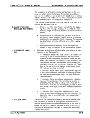 Page 233STARPLUS @ AVP TECHNICAL MANUALMAINTENANCE & TROUBLESHOOTING
Our suggestion is to have the installer call someone in the com-
pany and tell the person to hang up. The installer should listen
and find out what tone, if any is returned. If steady tone or silence
is heard the test need not be run. The hang up detection values of
silence and non-silence should be set to 10 seconds.
If the installer hears re-order tone (tone, silence, tone, silence...)
then the test will need to be run.
G. HANG UPS DURING...