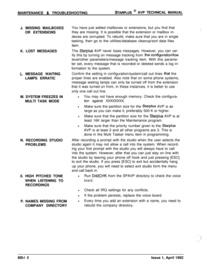 Page 234MAINTENANCE & TROUBLESHOOTINGSTARPLUS @ AVP TECHNICAL MANUAL
J. MISSING MAILBOXES
OR EXTENSIONSYou have just added mailboxes or extensions, but you find that
they are missing. It is possible that the extension or mailbox in-
dexes are corrupted. To rebuild, make sure that you are in single
tasking, then go to the utilities/database cleanup/sort data files
item.
K. LOST MESSAGESThe 
Starplus AVP never loses messages. However, you can ver-
ify this by turning on message tracking from...