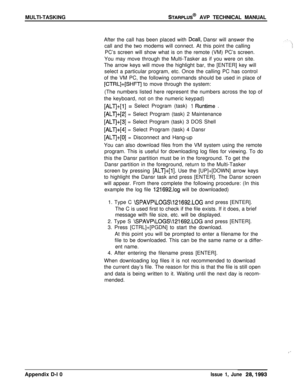 Page 258MULTI-TASKINGSTARPLUS@ AVP TECHNICAL MANUAL
After the call has been placed with 
Dcall, Dansr will answer the
call and the two modems will connect. At this point the calling
PC’s screen will show what is on the remote (VM) PC’s screen.
You may move through the Multi-Tasker as if you were on site.
The arrow keys will move the highlight bar, the [ENTER] key will
select a particular program, etc. Once the calling PC has control
of the VM PC, the following commands should be used in place of
[CTRL]+[SHFT] to...