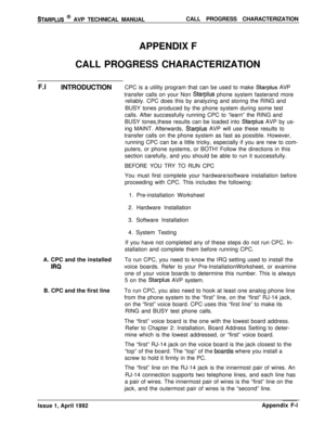 Page 261STARPLUS @ AVP TECHNICAL MANUALCALL PROGRESS CHARACTERIZATION
APPENDIX F
CALL PROGRESS CHARACTERIZATION
F.l
INTRODUCTIONCPC is a utility program that can be used to make 
Starplus AVP
transfer calls on your Non 
Starplus phone system fasterand more
reliably. CPC does this by analyzing and storing the RING and
BUSY tones produced by the phone system during some test
calls. After successfully running CPC to “learn” the RING and
BUSY tones,these results can be loaded into 
Starplus AVP by us-
ing MAINT....