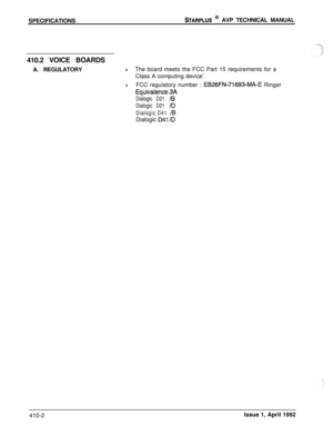 Page 70SPECIFICATIONSSTARPLUS @ AVP TECHNICAL MANUAL
410.2 VOICE BOARDS
A. REGULATORY
lThe board meets the FCC Part 15 requirements for a
Class A computing device’.
lFCC regulatory number : EB26FN:71693-MA-E Ringer
Equivalence.3A
Dialogic D21 /B
Dialogic D21 /D
Dialogic D41 /BDialogic 
D41 /D410-2Issue 1, April 1992 