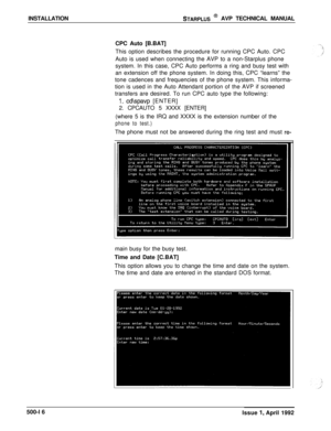 Page 86INSTALLATIONSTARPLUS @ AVP TECHNICAL MANUAL
CPC Auto [B.BAT]
This option describes the procedure for running CPC Auto. CPC
Auto is used when connecting the AVP to a non-Starplus phone
system. In this case, CPC Auto performs a ring and busy test with
an extension off the phone system. In doing this, CPC “learns” the
tone cadences and frequencies of the phone system. This informa-
tion is used in the Auto Attendant portion of the AVP if screened
transfers are desired. To run CPC auto type the following:
1....