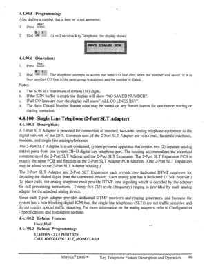 Page 1064.4.99.5 Programming: 
After dialing a number that is busy or is not answered: 
FEAT 1. press ~F:‘:y?q . 
iq.:g ‘jg;i 
3 
-. Diai .i~~: :~~~~:il’: . ,4t 
an Executive Key Telephone. the display shows: 
4.4.99.6 Operation: 
FEAT 
1. press ‘D . 
:@$g :p,: 
3 
-. Dial &$g y&j. Th 
e telephone attempts to access the same CO line used when the number was saved. If it is 
busy another CO line in the same group is accessed and the number is dialed. 
Notes: 
a. The SDN is a maximum of sixteen (16) digits. 
b. If...