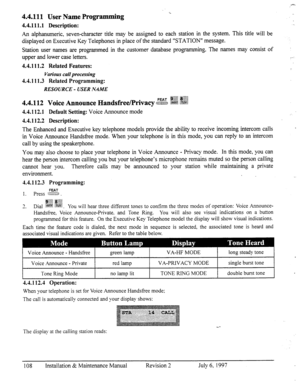 Page 1154.4.111 User Name Programming 
4.4.111.1 Description: 
An alphanumeric, seven-character title may be assigned to each station in the system. This title will be 
displayed on Executive Key Telephones in place of the standard “STATION” message. 
Station user names are pro,orammed in the customer database programming. The names may consist of 
upper and lower case letters. 
4.4.111.2 Related Features: 
Vflrious call processing 
4.4.111.3 Related Programming: 
RESOURCE - USER NAME . 
1 : 
_. 
4.4.112 FEAT...