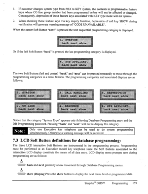 Page 1661. If customer changes system type fi-om PBX to KEY system, the contents in programmable feature 
keys where CO line group number had been programmed before will not be affected or changed. 
Consequently, depression of those feature keys associated with KEY type mode will not operate. 
2. When checking those feature keys via key inquiry function, depression of soft key SHOW during 
verification will generate warning message of “CODE UNAVAILABLE”. 
When the center Soft Button 
“next” is pressed the next...