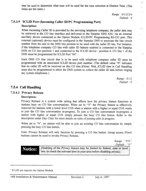 Page 175may be used to determine what tone will be used-for the tone selection in Distinct Tone. (The .i 
tones are the same.) 
_ 
Range : O/I/2/3/4 
Default : 0 
7.5.3.9 ‘ICLID Port (Incoming Caller ID/PC Programming Port) 
Description: 
,+. 
When Incoming Caller ID is provided by the servicing telephone company, the caller data may 
be retrieved at the CO line interface and delivered to the Stat-plus DHS KSU via an external 
ancillary device connected to the Option Module ICLID/PC Programming RS-232 port. This...