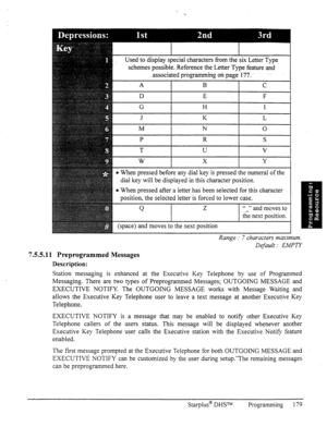 Page 1867.55. 
I. 
1.. Used to display special characters from the six Letter Type 
schemes possible. Reference the Letter Type feature and 
I 
associated programming on page 177: 
M 
I N I 0 I 
T I U I v I 
l When pressed before any dial key is pressed the numeral of the 
dial key will be displayed in this character position. 
~ l When pressed after a letter has been selected for this character 
position, the selected letter is forced to lower case. 
(space) and moves to the next position 
Range : 7 characters...