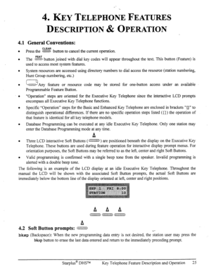 Page 324. KEY TELEPHONE FEATURES 
DESCRIPTION & OPERATION 
4.1 General Conventions: 
l 
l 
l 
l 
l 
l 
l 
l 
l press he fs button to cancel he current operation. 
The ;s> button joined with dial key codes will appear throughout the text. This button (Feature) is 
used to access most system features. 
System resources are accessed using directory numbers to dial access the resource (station numbering, 
Hunt Group numbering, etc.) 
[:=jAny feature or resource code may be stored for one-button access under an...