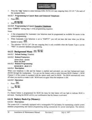 Page 453. 
Press the “chg” button to select between ICM, OUTG LN (any outgoing line), CO LN * (for each of 
the equipped lines). 
4.4.12.7 Programming to Cancel: Basic and Enhanced Telephones 
1. press &&$& - : 
1. 
2. 
4.4.12.8 
Programming to Cancel: Executive Teleohones 
Select “EMPTY” during Step 3 of the programming sequence. 
Notes: 
a A line programmed for Automatic Line Selection must be programmed as available for access in the 
system programming. 
b. When Automatic Line Selection is set to “EMPTY”...