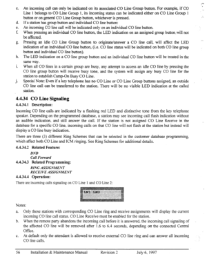 Page 63C. 
h. 
i. 
j- An incoming call can only be indicated on its associated ,CO Line Group button. For example, if CO 
Line 1 belongs to CO Line Group 1, its incoming status can be indicated either on CO Line Group 1 
button or on general CO Line Group button, whichever is pressed. 
If a station has group button and individual CO line button: 
An incoming CO line call will be indicated only on an individual CO line button. 
When pressing an individual CO line button, the LED indication on an assigned group...