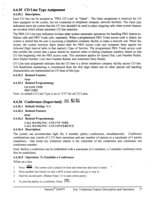 Page 644.435 CO Line Type Assignment 
4.4.35.1 Description: 
Each CO line can be assigned as “PBX CO Line” or “Open”. The Open assignment is reserved for CO 
lines equipped on the system, but not connected to telephone company network facilities. The Open type 
indication alerts the system that this CO line shouldn’t be used to place outgoing calls when system features 
are invoked which initiate automatic CO line selection. 
The PBX CO Line type indication invokes other system automatic operations for handling...