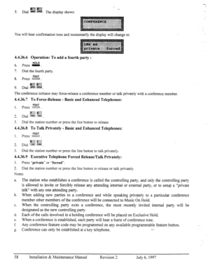 Page 65g@$j ‘$f@j : 
%. 
5. Dial :&%.S%%%. The display shows: 
You will hear confirmation tone and momentarily the display will chatqe to: 
4.4.36.6 Operation: To add a fourth party : 
HOLD 6. 
7. Dial the fourth party. 
8. press &&f$& . 
The conference initiator may force-release a conference member or talk privately with a conference member. 
4.4.36.7 To Force-Release - Basic and Enhanced Telephones: 
FEAT 1. press ..Ij. 
3. Dial the station number or press the line button to release. 
4.4.36.8 To Talk...