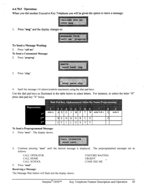 Page 924.4.78.5 Operation: 
when you dial another Executive Key Telephone-you will be given the option to leave a message: 
1. Press “msg” and the display changes to: 
To Send a Message Waiting: 
2. Press 
%all me”. 
To Send a Customized Message: 
3 
-. 
Press “preprog”. 
3. Press chg. 
4. Spell the message ( 16 letters/symbols maximum) using the dial pad keys. 
Use the dial pad keys as illustrated in the table below to select letters. For instance, to select the letter 33” 
press dial pad key “4” twice. 
To...