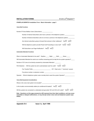 Page 348
,167$//$7,21)2506STARPLUSŠDispatch™
$SSHQGL[ ,VVXHD $SULO
STARPLUS DISPATCH Installation Form - Basic Information - page 2
Voice Mail Functions
Number Of Voice Mailbox Users (Subscribers): _______________
Number of Internal Subscribers (who have a phones in the telephone system): ______________
Number of External Subcribers (who do not have a phones in the telephone system): _________
Are internal subscribers going to forward their phones to their mailboxes? Yes
…No…
Will the telephone...