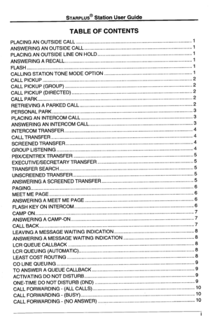 Page 3STARPLUS@ Station User Guide 
TABLE OF CONTENTS 
PLACING AN OUTSIDE CALL ........................................................................................ 1 
ANSWERING AN OUTSIDE CALL .................................................................................. 1 
PLACING AN OUTSIDE LINE ON HOLD.. ...................................................................... 1 
ANSWERING A RECALL ................................................................................................. 1...