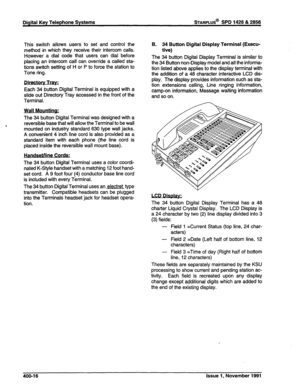 Page 102Digital Key Telephone Systems STARPLUS@ SPD 1428 & 2856 
This switch allows users to set and control the 
method in which they receive their intercom calls. 
However a dial code that users can dial before 
placing an intercom call can override a called sta- 
tions switch setting of H or P to force the station to 
Tone ring. 
. 
Directorv Tray, 
Each 34 button Digital Terminal is equipped with a 
slide out Directory Tray accessed in the front of the 
Terminal. 
Wall Mountina: 
The 34 button Digital...