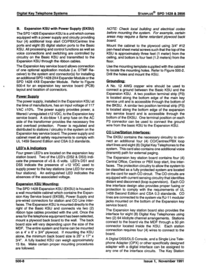 Page 121B. Expansion KSU with Power Supply (EKSU) 
The SPD 1428 Expansion KSU is a unit which comes 
equipped with a power supply and circuity providing 
four (4) additional loop start CO/PBWCentrex line 
ports and eight (8) digital station ports to the Basic 
KSU. All processing and control functions as well as 
voice connections and switching are controlled by 
circuitry on the Basic KSU and transmitted to the 
Expansion KSU through the ribbon cables. 
The Expansion key service board allows connection 
of one...