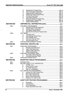 Page 14SECTION 640 UNIFORM CALL DISTRIBUTION (UCD) . . . . . . . . . . . . . . . . ..-................-...... 640-l  N. 
Speakerphone Programming 
....................................................... 630-13 
0. Pick-Up Group(s) 
Programming.. ................................................. 630-13 
P. Paging Zone(s) Programming ..................................................... .630-l 4 
cl. Preset Call Forward Programming.. ............................................ .630-l 5 
R. CO Line Group Access...