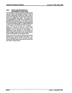 Page 153Digital Key Telephone Systems STARPLUS@ SPD 1428 & 2856 
500.9 INSTALLING RECORDED AN- 
NOUNCEMENT DEVICE (RAN) 
, The Recorded Announcement feature (RAN) is used 
with the Uniform Call Distribution feature (UCD) to 
provide unanswered incoming CO calls or calls in 
queue with a Recorded Announcement while wait- 
ing for an available UCD station. The system may 
be programmed to provide this announcement on 
specified RAN output ports on the system (unused 
SLT and CO ports). The system can be programmed...