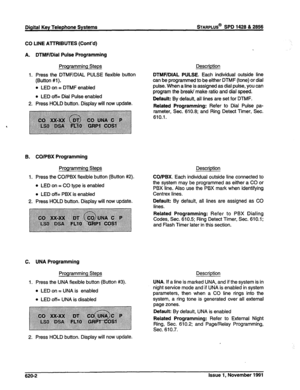 Page 191Digital Key Telephone Systems BARPLUS@ SPD 1428 & 2866 
CO LINE AlTRIBUTES (Cont’d) 
A. DTMF/Dial Pulse Programming 
Programming Steps 
1. Press the DTMWDIAL PULSE 
(Button #l). 
l LED on = DTMF enabled 
l LED off= Dial Pulse enabled flexible button 
2. Press HOLD button. Display will now update. Description 
DTMF/DIAL PULSE. Each individual outside line 
can be programmed to be either DTMF (tone) or dial 
pulse. When a line is assigned as dial pulse, you can 
program the break/ make ratio and dial...