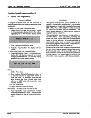 Page 238Digital Key Telephone Systems sTARPLUS@ SPD 1428 & 2856 
Exception Tables Programming (Cont’d) 
D. Special Table Programming 
Programming Steps 
To program a special table, it is first necessary to 
assign an area code to the table (except for the home 
area code). 
To assign an area code to a special table: 
1. Press the appropriate AREA CODE TABLE 
(i-4) flexible button (button #9-l 1). The follow- 
ing display will be shown on the display phone: 
2. Enter the three (3) digit area code. 
3. Press the...