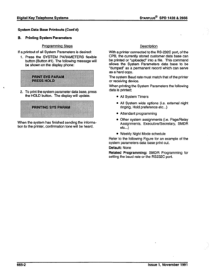 Page 265Digital Key Telephone Systems sTARPLUS@ SPD 1428 & 2856 
System Data Base Printouts (Cont’d) 
B. Printing System Parameters 
Programming Steps 
If a printout of all System Parameters is desired: 
1. Press the SYSTEM PARAMETERS flexible 
button (Button #I). The following message will 
be shown on the display phone: 
2. To print the system parameter data base, press 
the HOLD button. The display will update. 
When the system has finished sending the informa- 
tion to the printer, confirmation tone will be...