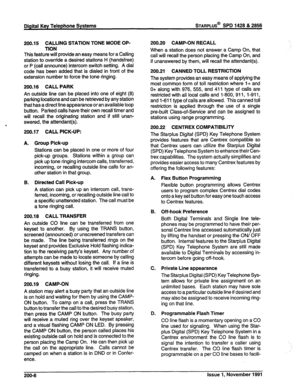 Page 33Digital Key Telephone Systems STARPLUS@ SPD 1428 & 2856 
200.15 CALLING STATION TONE MODE OP- 
TION 
This feature will provide an easy means for a Calling 
station to override a desired stations H (handsfree) 
or P (call announce) intercom switch setting. A dial 
code has been added that is dialed in front of the 
extension number to force the tone ringing. 
200.16 CALL PARK 
An outside line can be placed into one of eight (8) 
parking locations and can be retrieved by any station 
that has a direct line...