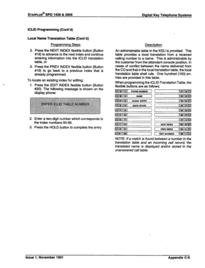 Page 331STARPLUS@ SPD 1428 & 2856 Digital Key Telephone Systems 
ICLID Programming (Cont’d) 
Local Name Translation Table (Cont’d) 
Programming Steps 
2. Press the NEXT INDEX flexible button (Button 
#18) to advance to the next index and continue 
entering information into the ICLID translation 
table, or 
3. Press the PREV INDEX flexible button (Button 
#19) to go back to a previous index that is 
already programmed. 
To locate an existing index for editing: 
1. Press the EDIT INDEX flexible button (Button...