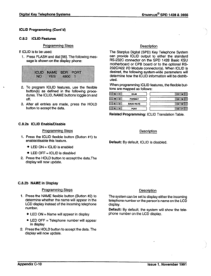 Page 332Digital Key Telephone Systems STARPLUS@ SPD 1428 & 2866 
ICLID Programming (Cont’d) 
C.8.2 ICLID Features 
Programming Steps 
If ICLID is to be used: 
1. Press FLASH and dial [56]. The following mes- 
sage is shown on the display phone: 
2. To program ICLID features, use the flexible 
button(s) as defined in the following proce- 
dures. The ICLID, NAME buttons toggle on and 
Off. 
3. After all entries are made, press the HOLD 
button to accept the data. 
C.8.2a ICLID Enable/Disable 
Programming Steps 
1....