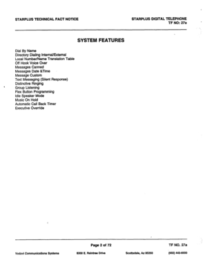 Page 335STARPLUS TECHNICAL FACT NOTICE STARPLUS DIGITAL TELEPHONE 
TF NO: 27a 
SYSTEM FEATURES 
Dial By Name 
Directory Dialing Internal/External 
Local Number/Name Translation Table 
Off Hook Voice Over 
Messages Canned 
Messages Date &Time 
Message Custom 
Text Messaging (Silent Response) 
Distinctive Ringing 
4 
Group Listening 
Flex Button Programming 
Idle Speaker Mode 
Music On Hold 
Automatic Call Back Timer 
Executive Override 
Page 2 of 72 
6300 E. Raintree Drive 
TF NO. 27a 
i602) 443-6000  Scottsdale,...