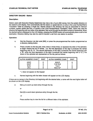 Page 338STARPLUS TECHNICAL FACT NOTlCE STARPLUS DlGlTAL TELEPHONE 
TF NO: 27a 
DIRECTORY DIALING - Station 
Description: 
Station users with Executive Display telephones may view a list, of up to 200 names, from the system directory on 
the station’s LCD display, then automatically dial the station or speed dial bin or entry in the Local Number/Name 
Translation Table by pressing a single key. Names placed in the directory list may be associated to intercom 
numbers, system speed dial bins, or entries in the...