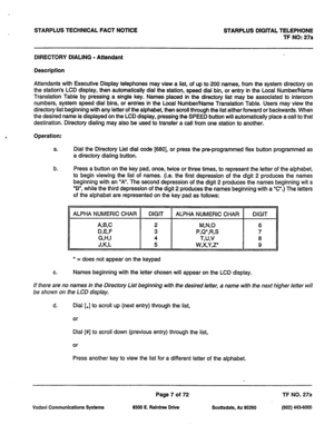 Page 340STARPLUS TECHNICAL FACT NOTlCE STARPLUS DlGlTAL TELEPHONE 
TF NO: 27a 
DIRECTORY DIALING - Attendant 
Description 
Attendants with Executive Display telephones may view a list, of up to 200 names, from the system directory on 
the station’s LCD display, then automatically dial the station, speed dial bin, or entry in the Local Number/Name 
Translation Table by pressing a single key. Names placed in the directory list may be associated to intercom 
numbers, system speed dial bins, or entries in the Local...