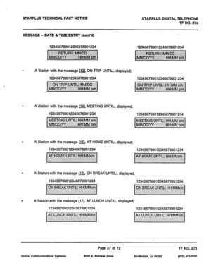 Page 360STARPLUS TECHNICAL FACT NOTICE STARPLUS DIGITAL TELEPHONE 
TF NO: 27a 
MESSAGE - DATE 81 TIME ENTRY (cont’d) 
123456789012345678901234 123456789012345678901234 
l A Station with -the message m, ON TRIP UNTIL:, displayed; 
123456789012345678901234 
. A Station with the message 11, MEETING UNTIL:, displayed; 
123456789012345678901234 
e A Station with the message u, AT HOME UNTIL:, displayed; 
123456789012345678901234 123456789012345678901234 
123456789012345678901234 
123456789012345678901234 
. A Station...