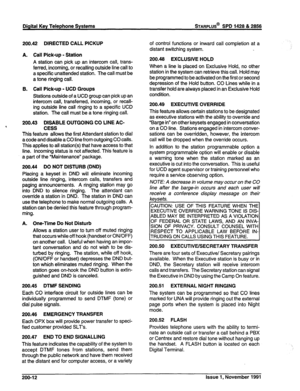 Page 37200.42 DIRECTED CALL PICKUP 
A. Call Pick-up - Station 
A station can pick up an intercom call, trans- 
ferred, incoming, or recalling outside line call to 
a specific unattended station. The call must be 
a tone ringing call. 
B. Call Pick-up - UCD Groups 
200.48 DISABLE OUTGOING CO LINE AC- 
CESS 
Stations outside of a UCD group can pick up an 
intercom call, transferred, incoming, or recall- 
ing outside line call ringing to a specific UCD 
station. The call must be a tone ringing call. 
This feature...