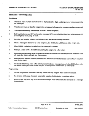 Page 362STARPLUS TECHNICAL FACT NOTICE STARPLUS DIGITAL TELEPHONE 
TF NO: 27a 
MESSAGES - CUSTOM (cont’d) 
Conditions 
1. 
2. 
3. 
4. 
5. 
6. 
7. 
8. 
9. 
10. 
11. The actual Alpha-Numeric characters will be displayed as the digits are being entered while programming 
the messages. 
The attendant must go idle after programming a message before another message may be programmed. 
The telephone .receiving the message must be a display telephone. 
Both key telephones and SLT can leave the message. SLT’s are...