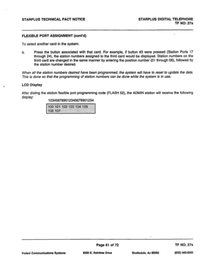 Page 394STARPLUS TECHNICAL FACT NOTICE STARPLUS DIGITAL TELEPHONE 
TF NO: 27% 
FLEXIBLE PORT ASSIGNMENT (cont’d) 
To select another card in the system: 
a. Press the button associated with that card. For example, if button #3 were pressed (Station Ports 17 
through 24) the station numbers assigned to the third card would be displayed. Station numbers on the 
third card are changed in the same manner by entering the position number (01 through 08) followed by 
the station number desired. 
When all the station...