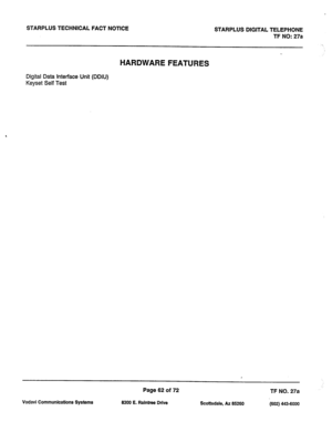 Page 395STARPLUS TECHNICAL FACT NOTICE 
STARPLUS DIGITAL TELEPHONE 
TF NO: 27a 
, 
HARDWARE FEATURES 
Digital Data Interface Unit (DDIU) 
Keyset Self Test 
Page 62 of 72 
TF NO. 27a 
Vodavi Communications Systems 8300 E. Raintrw Drive 
Scottsdale, AZ 85260 
(602) 443-6000  